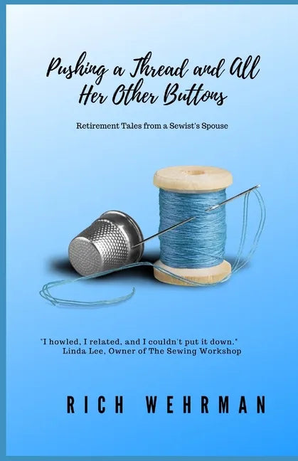 Pushing a Thread and All Her Other Buttons: Retirement Tales from a Sewist's Spouse - Paperback