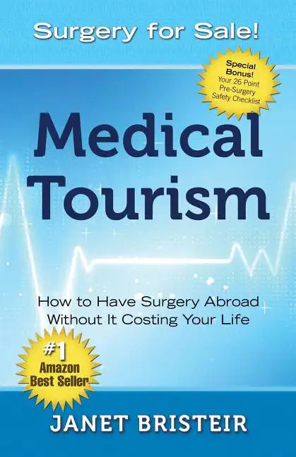 Medical Tourism - Surgery for Sale!: How to Have Surgery Abroad Without It Costing Your Life - Paperback