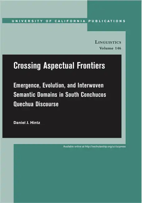 Crossing Aspectual Frontiers: Emergence, Evolution, and Interwoven Semantic Domains in South Conchucos Quechua Discourse Volume 146 - Paperback