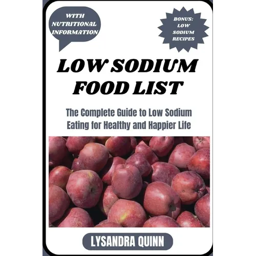 Low Sodium Food List: The Complete Guide to Low Sodium Eating for Healthy and Happier Life - Paperback