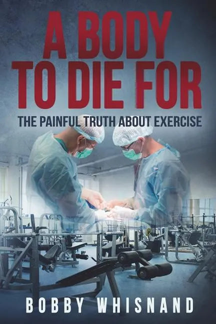 A Body to Die For: The Painful Truth About Exercise - Paperback