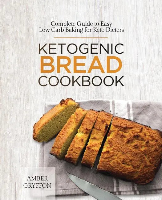 Ketogenic Bread Cookbook: Complete Guide to Easy Low Carb Baking for Keto Dieters - Paperback