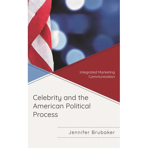 Celebrity and the American Political Process: Integrated Marketing Communication - Hardcover