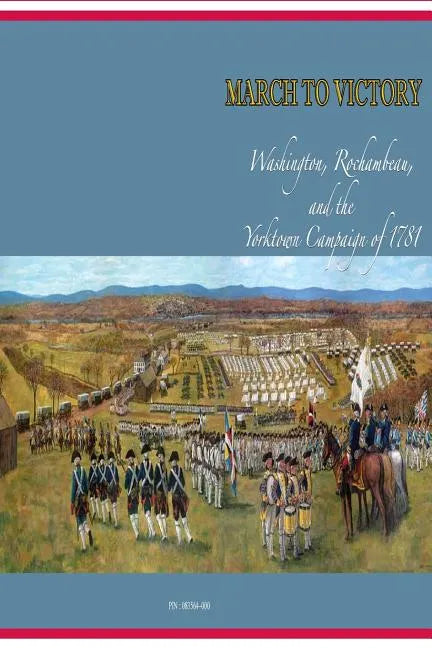 March to Victory: Washington, Rochambeau, and the Yorktown Campaign of 1781 - Paperback