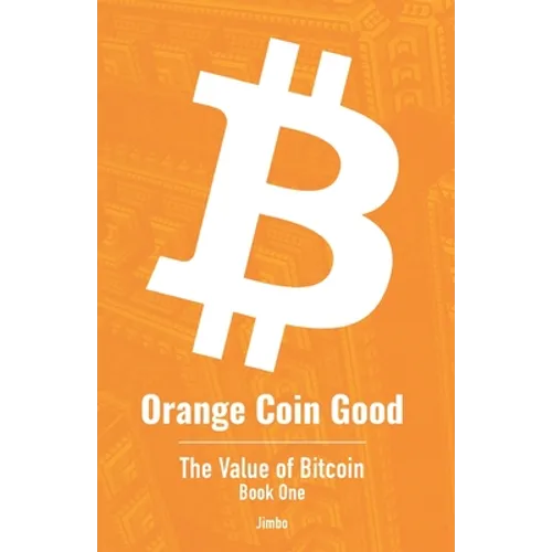 Orange Coin Good: The Value of Bitcoin Book One - Paperback