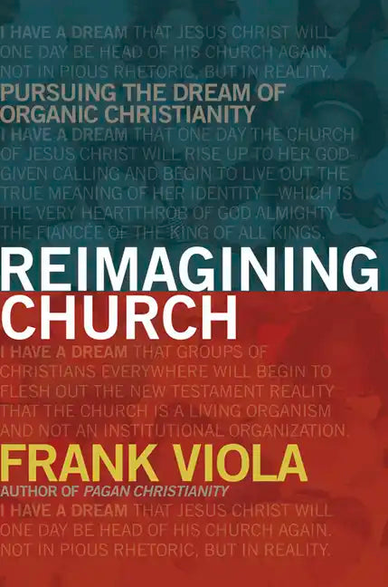 Reimagining Church: Pursuing the Dream of Organic Christianity - Paperback