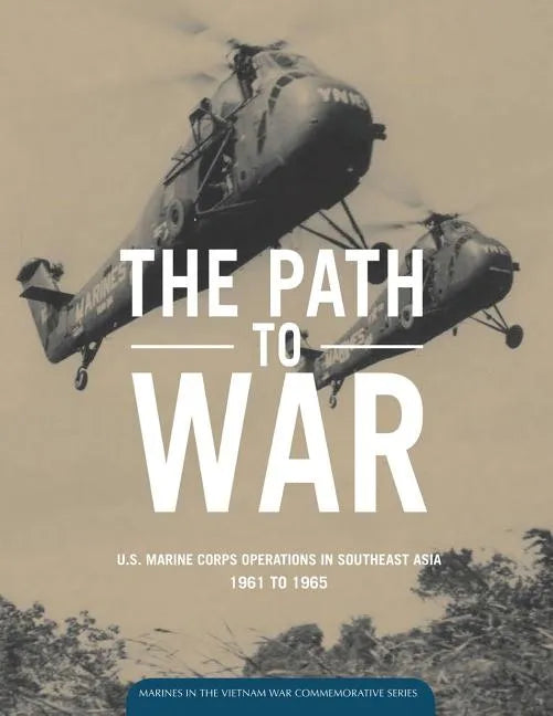 The Path to War: U.S. Marine Operations in Southeast Asia 1961 to 1965 - Paperback