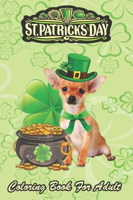 St Patricks Day Coloring Book For Adult: Chihuahua Dog Shamrock An Adult Coloring Books St Patrick for Kids, Adults with Beautiful Irish Shamrock, Lep - Paperback