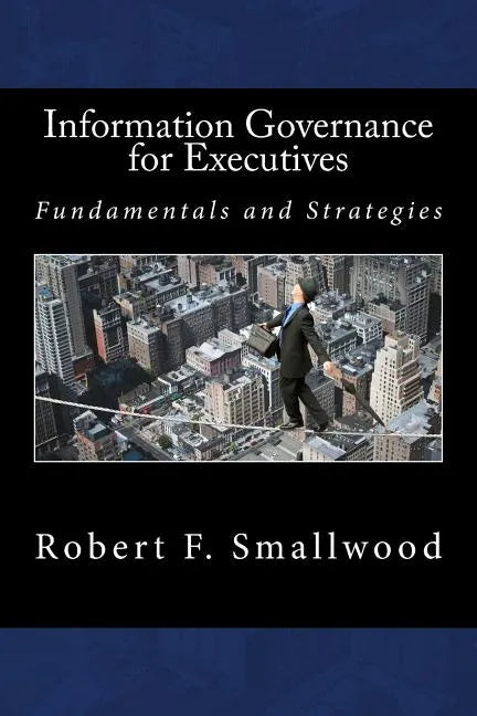 Information Governance for Executives: Fundamentals & Strategies - Paperback