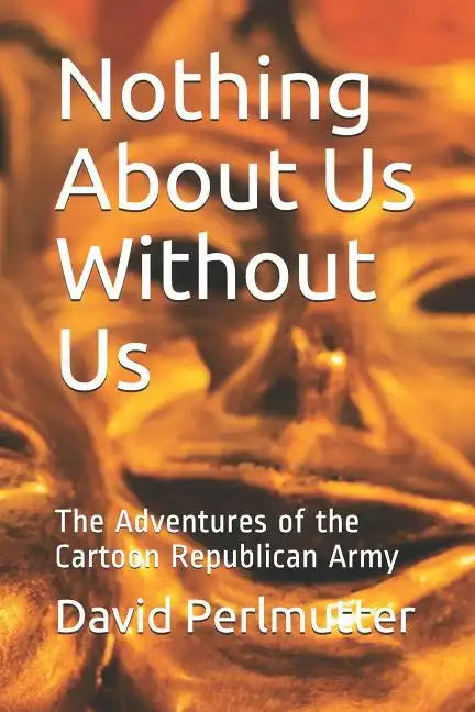 Nothing About Us Without Us: The Adventures of the Cartoon Republican Army - Paperback