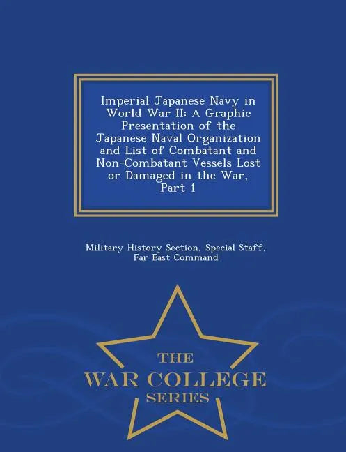 Imperial Japanese Navy in World War II: A Graphic Presentation of the Japanese Naval Organization and List of Combatant and Non-Combatant Vessels Lost - Paperback
