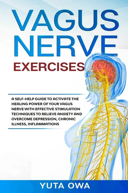 Vagus Nerve Exercises: A self-help guide to activate the healing power of your Vagus Nerve with Effective stimulation techniques to relieve a - Paperback