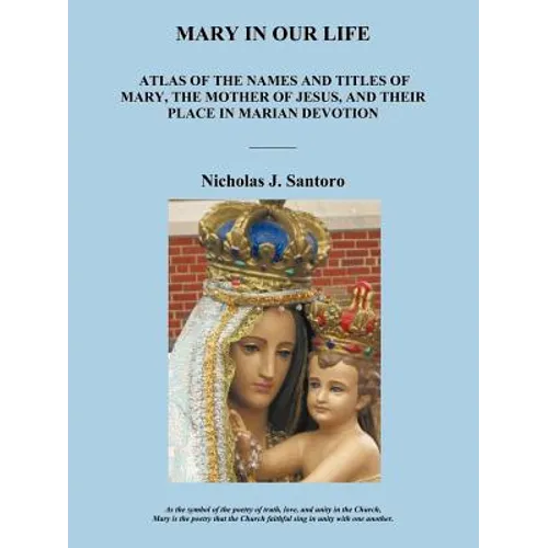 Mary in Our Life: Atlas of the Names and Titles of Mary, the Mother of Jesus, and Their Place in Marian Devotion - Paperback