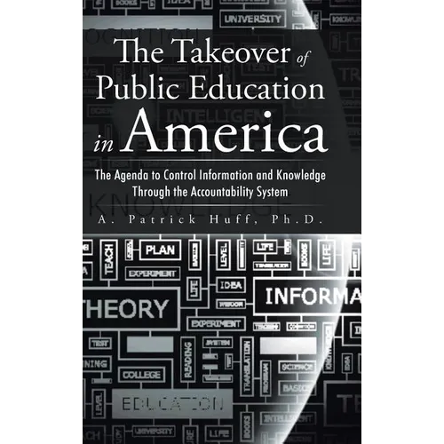 The Takeover of Public Education in America: The Agenda to Control Information and Knowledge Through the Accountability System - Hardcover
