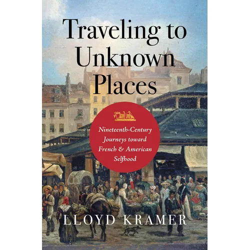 Traveling to Unknown Places: Nineteenth-Century Journeys Toward French and American Selfhood - Paperback