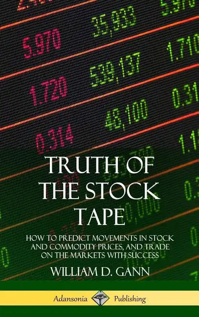 Truth of the Stock Tape: How to Predict Movements in Stock and Commodity Prices, and Trade on the Markets with Success (Hardcover) - Hardcover