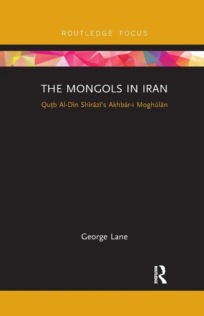 The Mongols in Iran: Qutb Al-Din Shirazi's Akhbar-I Moghulan - Paperback