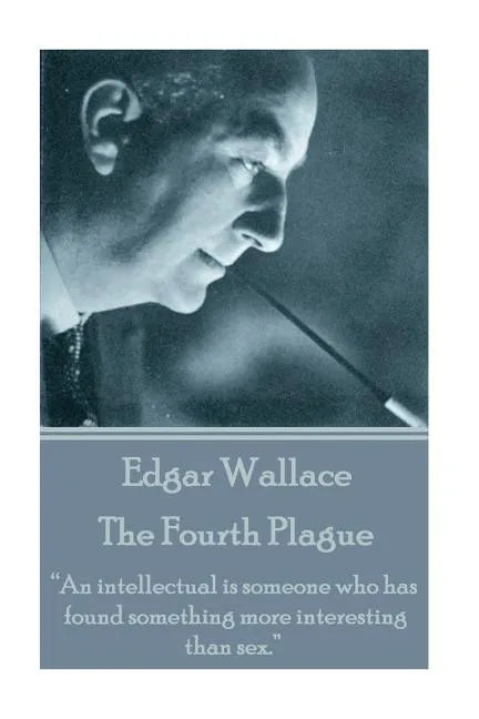 Edgar Wallace - The Fourth Plague: "An intellectual is someone who has found something more interesting than sex." - Paperback