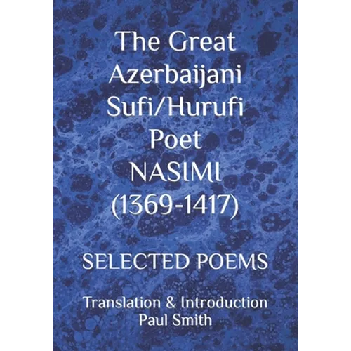 The Great Azerbaijani Sufi/Hurufi Poet NASIMI (1369-1417): Selected Poems - Paperback