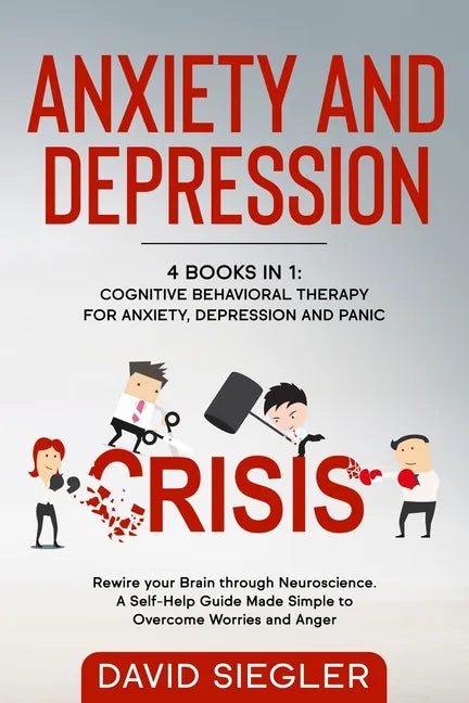 Anxiety and Depression: 4 Books in 1: Cognitive Behavioral Therapy for Anxiety, Depression and Panic. Rewire your Brain through Neuroscience. - Paperback