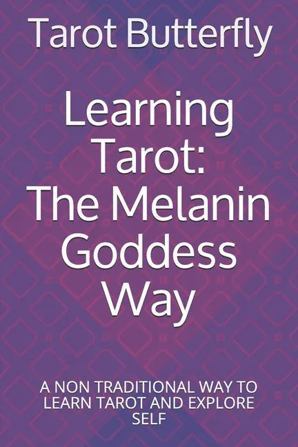 Learning Tarot: The Melanin Goddess Way: A NON TRADITIONAL WAY TO LEARN TAROT AND EXPLORE SELF - Paperback