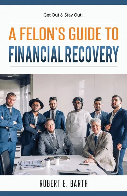 A Felon's Guide to Financial Recovery: Get Out and Stay Out! - Paperback