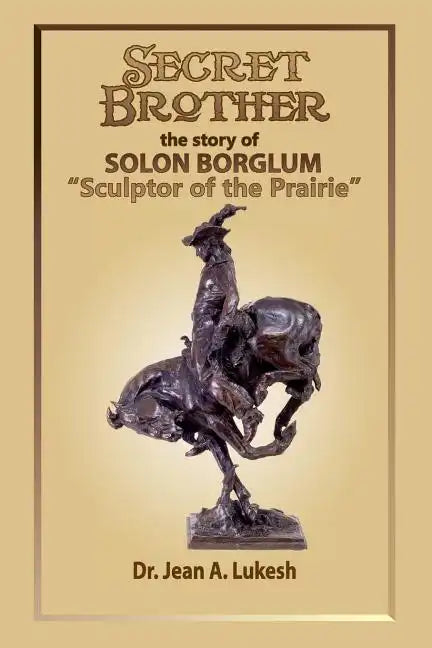 Secret Brother: The Story of Solon Borglum, "Sculptor of the Prairie" - Paperback