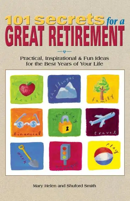 101 Secrets for a Great Retirement: Practical, Inspirational, & Fun Ideas for the Best Years of Practical, Inspirational, & Fun Ideas for the Best Yea - Paperback