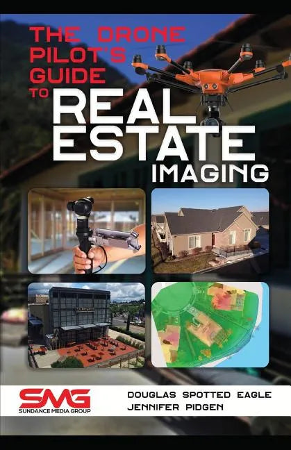 The Drone Pilot's Guide to Real Estate Imaging: Using Drones for Real Estate Photography and Video - Paperback