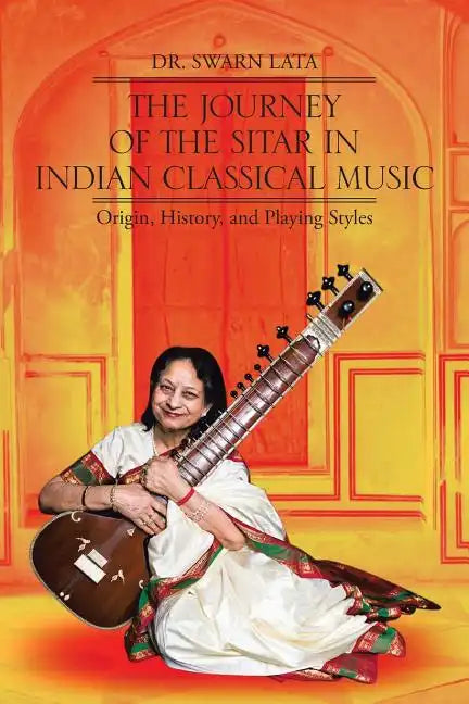 The Journey of the Sitar in Indian Classical Music: Origin, History, and Playing Styles - Paperback