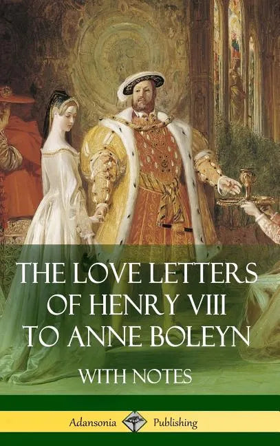 The Love Letters of Henry VIII to Anne Boleyn With Notes - Hardcover