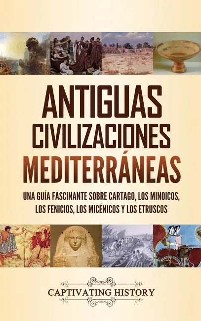 Antiguas civilizaciones mediterráneas: Una guía fascinante sobre Cartago, los minoicos, los fenicios, los micénicos y los etruscos - Hardcover