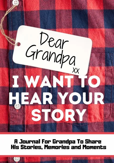 Dear Grandpa. I Want To Hear Your Story: A Guided Memory Journal to Share The Stories, Memories and Moments That Have Shaped Grandpa's Life 7 x 10 inc - Paperback
