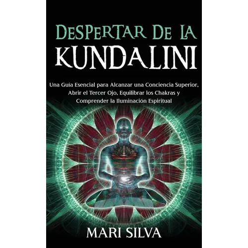 Despertar de la Kundalini: Una guía esencial para alcanzar una conciencia superior, abrir el tercer ojo, equilibrar los chakras y comprender la i - Hardcover