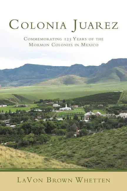 Colonia Juarez: Commemorating 125 Years of the Mormon Colonies in Mexico - Paperback