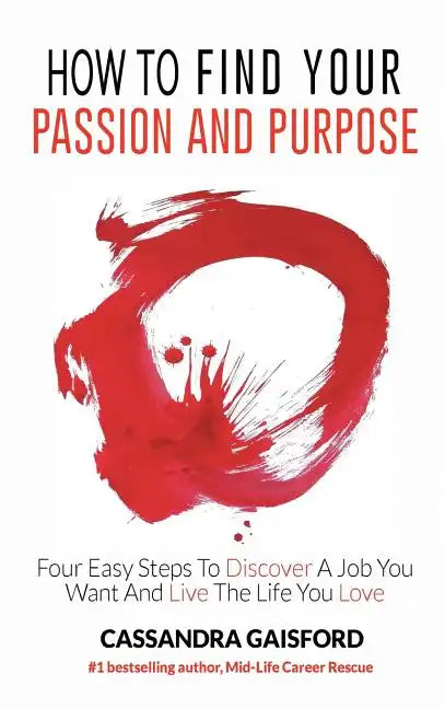 How to Find Your Passion and Purpose: Four Easy Steps to Discover A Job You Want and Live the Life You Love - Hardcover