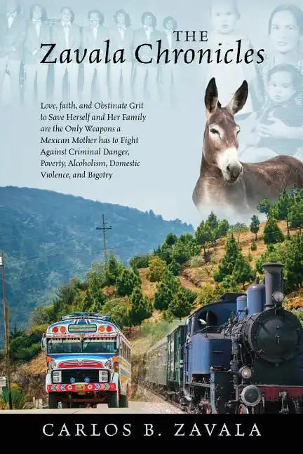 The Zavala Chronicles: Love, Faith, and Obstinate Grit to Save Herself and Her Family are the Only Weapons a Mexican Mother has to Fight Agai - Paperback