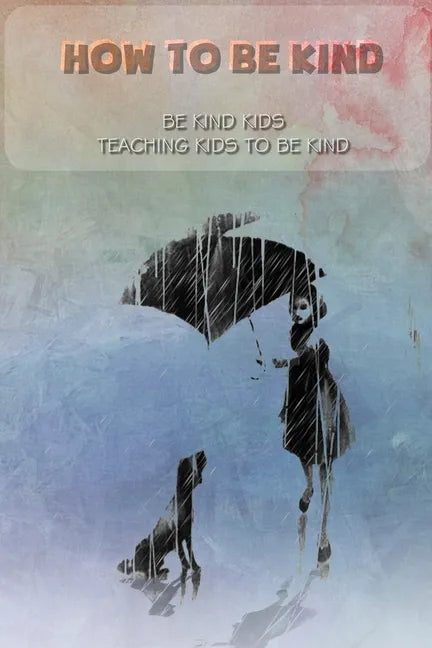 How to be kind: Be kind kids, Teaching kids to be kind: be kind kids - Paperback