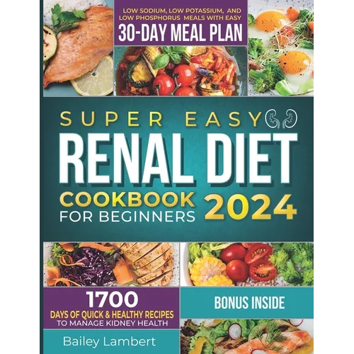 Super Easy Renal Diet cookbook for beginners: 1700 Days of Quick & Healthy Recipes to Manage Kidney Health - Low Sodium, Low Potassium, and Low Phosph - Paperback