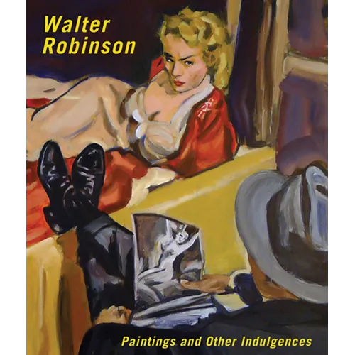 Walter Robinson: Paintings and Other Indulgences - Hardcover