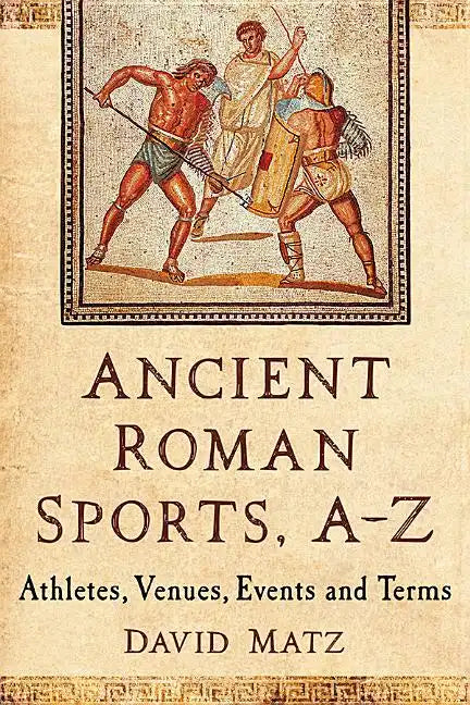 Ancient Roman Sports, A-Z: Athletes, Venues, Events and Terms - Paperback