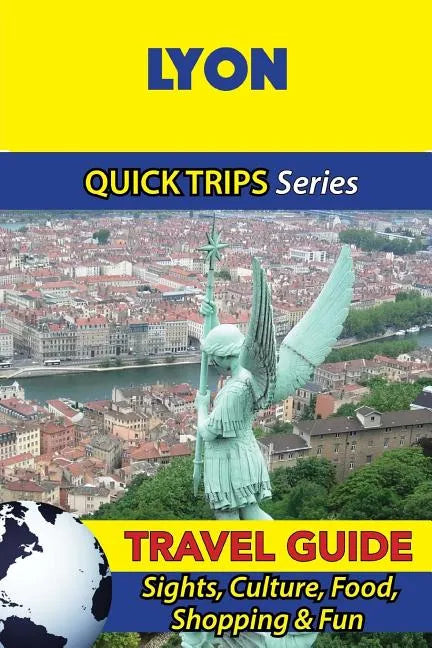Lyon Travel Guide (Quick Trips Series): Sights, Culture, Food, Shopping & Fun - Paperback