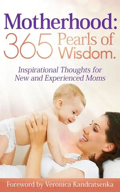 Motherhood: 365 Pearls of Wisdom.: Inspirational Thoughts for New and Experienced Moms - Paperback