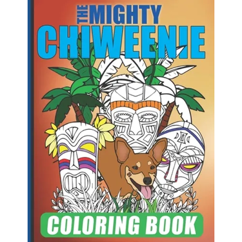 The Mighty Chiweenie Coloring Book: Fun Chiweenie Owner Themed Easy Cartoon Scenes For Kids & Adults Color Booklet - Paperback
