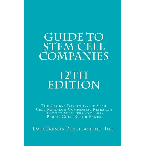 Guide to Stem Cell Companies - 12th Edition: The Global Directory of Stem Cell Research Companies, Research Product Suppliers and For-Profit Cord Bloo - Paperback