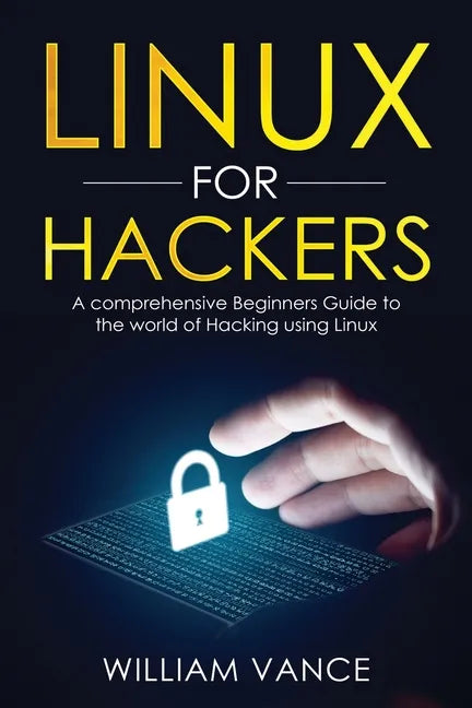 Linux for Hackers: A Comprehensive Beginners Guide to the World of Hacking Using Linux - Paperback