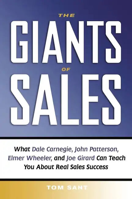 The Giants of Sales: What Dale Carnegie, John Patterson, Elmer Wheeler, and Joe Girard Can Teach You about Real Sales Success - Paperback