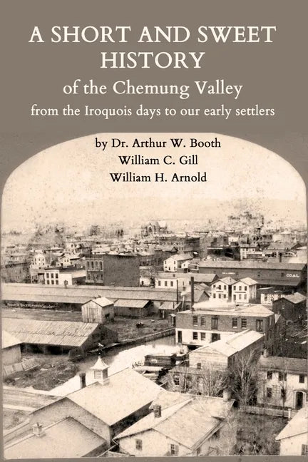 A Short and Sweet History of the Chemung Valley from the Iroquois Days to 1923 - Paperback