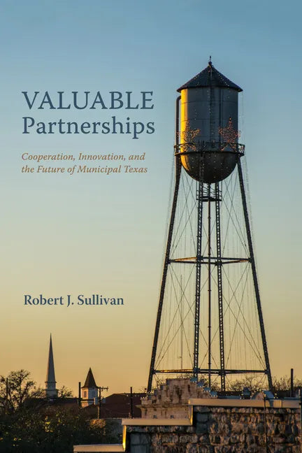 Valuable Partnerships: Cooperation, Innovation, and the Future of Municipal Texas - Hardcover