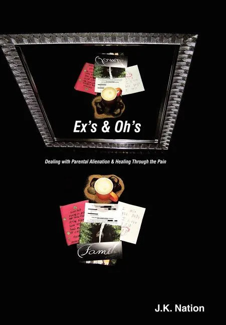 Ex's & Oh's: Dealing with Parental Alienation and Healing Through the Pain - Hardcover